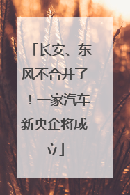 长安、东风不合并了！一家汽车新央企将成立